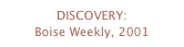 DISCOVERY:
Boise Weekly, 2001